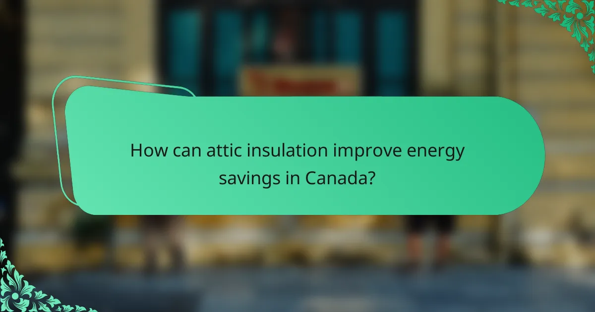 How can attic insulation improve energy savings in Canada?