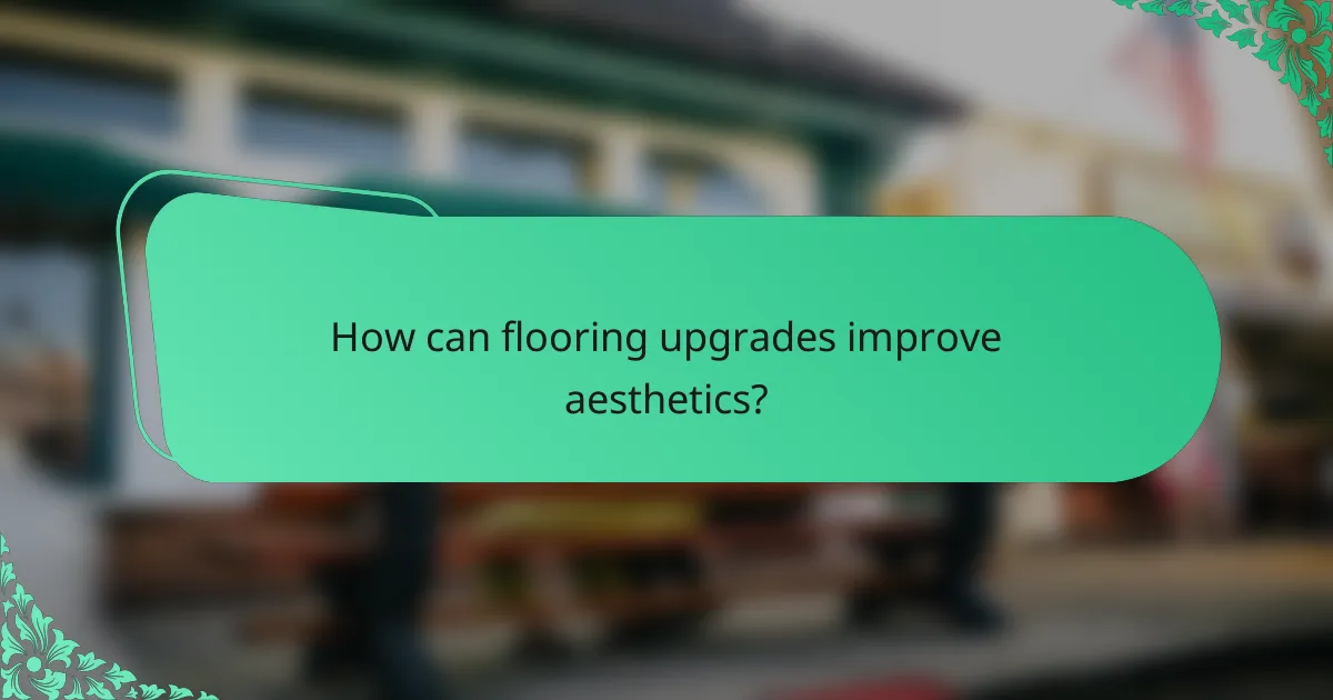 How can flooring upgrades improve aesthetics?