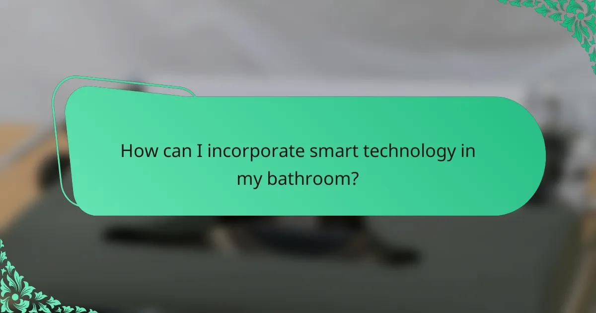 How can I incorporate smart technology in my bathroom?