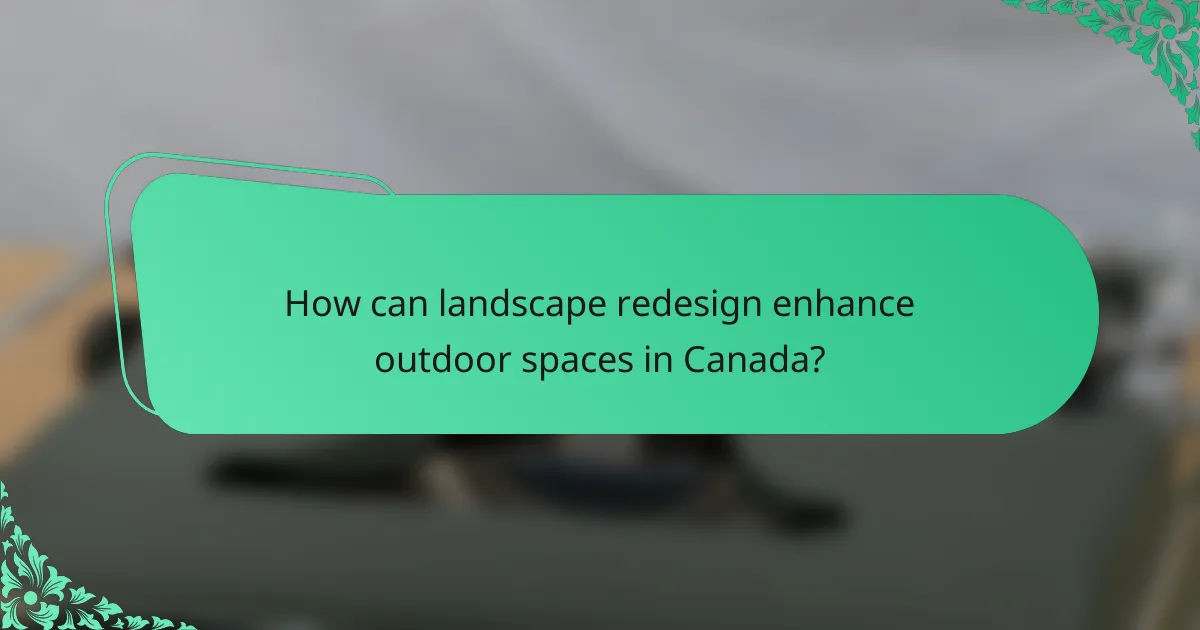 How can landscape redesign enhance outdoor spaces in Canada?