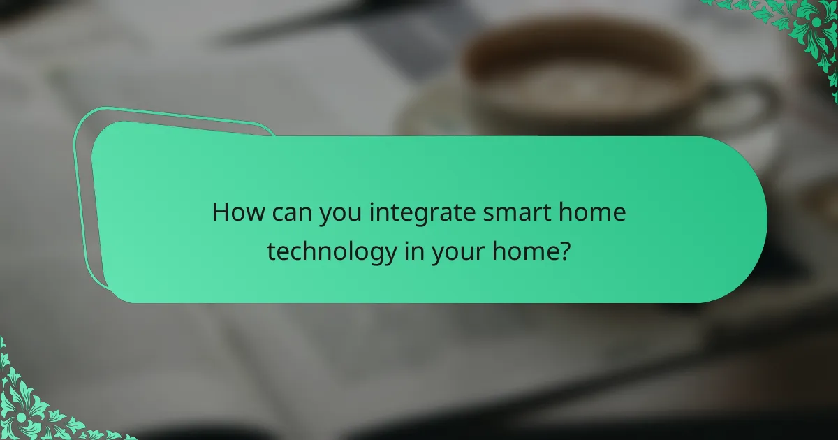 How can you integrate smart home technology in your home?