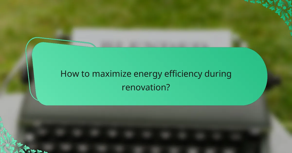 How to maximize energy efficiency during renovation?