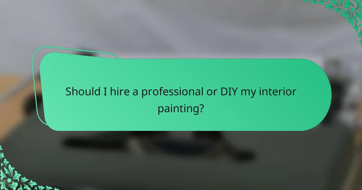 Should I hire a professional or DIY my interior painting?