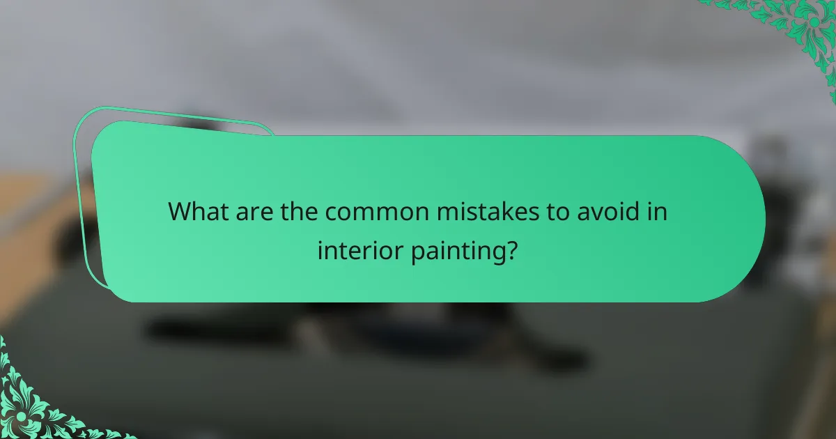 What are the common mistakes to avoid in interior painting?