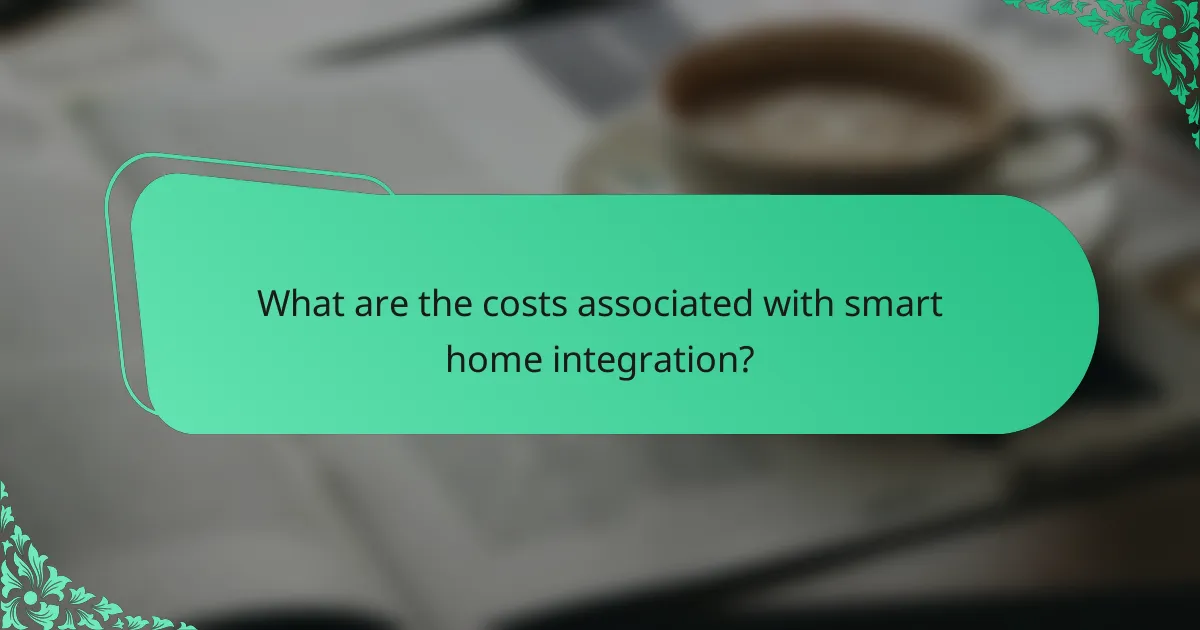 What are the costs associated with smart home integration?