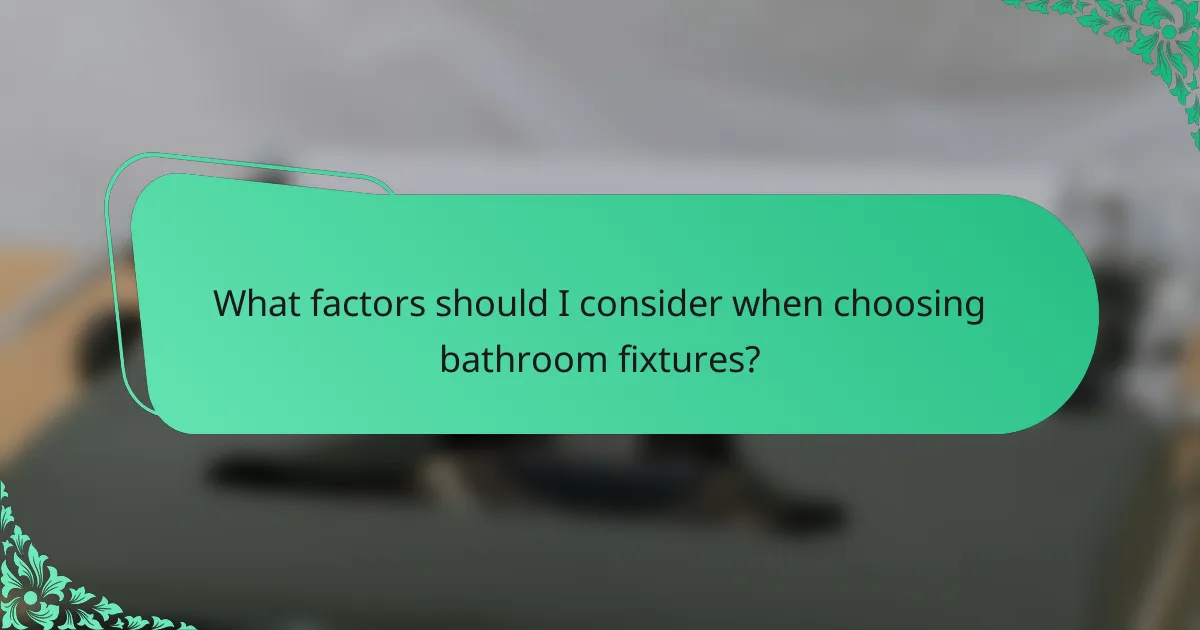 What factors should I consider when choosing bathroom fixtures?