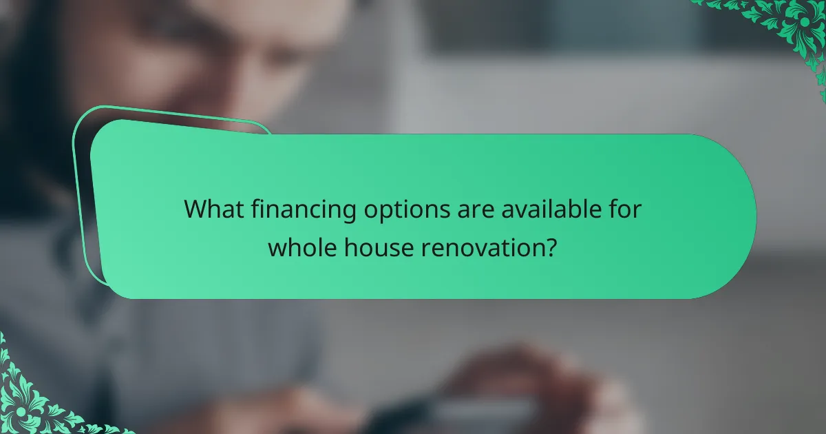 What financing options are available for whole house renovation?