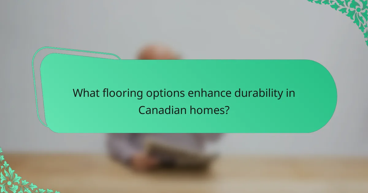 What flooring options enhance durability in Canadian homes?