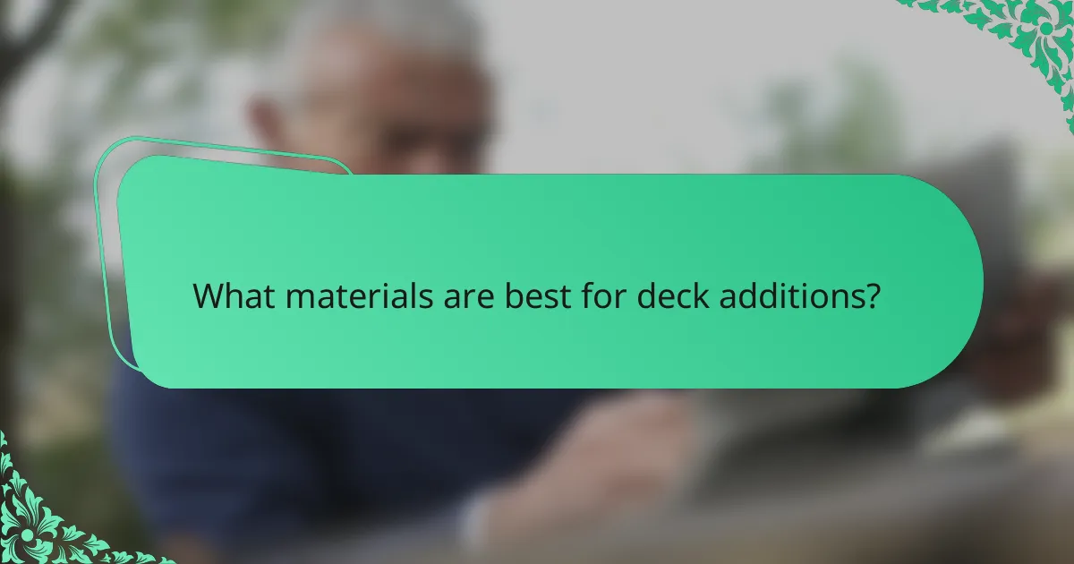 What materials are best for deck additions?