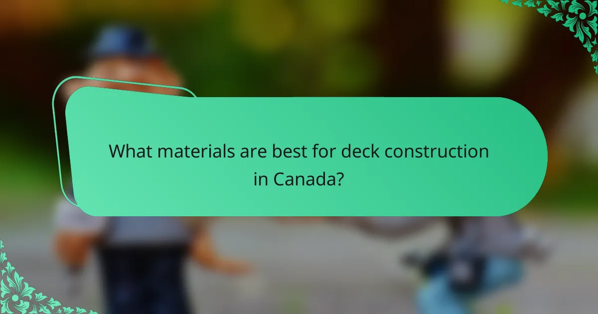 What materials are best for deck construction in Canada?